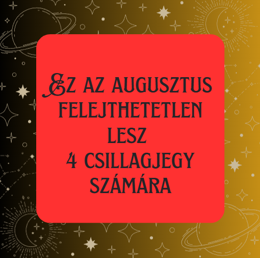 Ez az augusztus felejthetetlen lesz 4 csillagjegy számára