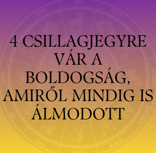 4 csillagjegyre vár a boldogság, amiről mindig is álmodott