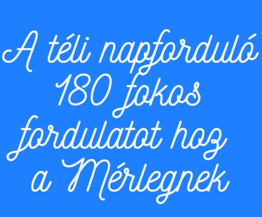 A téli napforduló 180 fokos fordulatot hoz a Mérlegnek